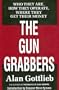 The Gun Grabbers: Who They Are, How They Operate Where They Get Their Money