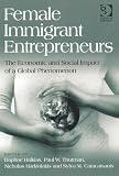 Female Immigrant Entrepreneurs: The Economic and Social Impact of a Global Phenomenon
