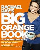 Rachael Rays Big Orange Book: Her Biggest Ever Collection of All-New 30-Minute Meals Plus Kosher Meals, Meals for One, Veggie Dinners, Holiday Favorites, and Much More!
