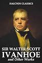 Ivanhoe and Other Works by Sir Walter Scott (Halcyon Classics)