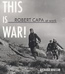 This Is War!: Robert Capa at Work
