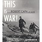 Robert Capa at Work: This is War! (American Forces in Action) by Richard Whelan, Christopher Phillips, Robert Capa, and Willis Hartshorn