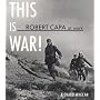 Robert Capa at Work: This is War! (American Forces in Action)