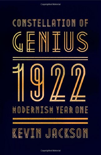 Constellation of Genius: 1922: Modernism Year One, by Kevin Jackson Constellation of Genius: 1922: Modernism Year One, by Kevin Jackson