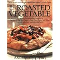 The Roasted Vegetable: How to Roast Everything from Artichokes to Zucchini for Big, Bold Flavors in Pasta, Pizza, Risotto, Side Dishes, Couscous, Salsas, Dips, Sandwiches, and Salads