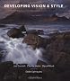 Developing Vision & Style: A Landscape Photography Masterclass: A Masterclass in Landscape Photography (Light & Land)