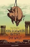 Ein Schwein rettet die Welt - Paul Shipton
