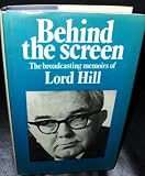Behind the screen : the broadcasting memoirs of Lord Hill of Luton
