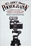 All About 35Mm Photography: A Complete Guide to Choosing and Using 35Mm Cameras and Equipment