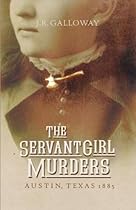 The Servant Girl Murders: Austin, Texas 1885 The Servant Girl Murders: Austin, Texas 1885