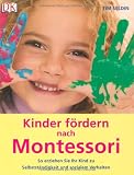Kinder f&ouml;rdern nach Montessori: So erziehen Sie Ihr Kind zu Selbstst&auml;ndigkeit und sozialem Verhalten - Tim Seldin