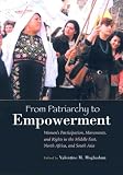 From Patriarchy to Empowerment: Women's Participation, Movements, and Rights in the Middle East, North Africa, and South Asia (Gender and Globalization) From Patriarchy to Empowerment: Women's Participation, Movements, and Rights in the Middle East, North Africa, and South Asia (Gender and Globalization)