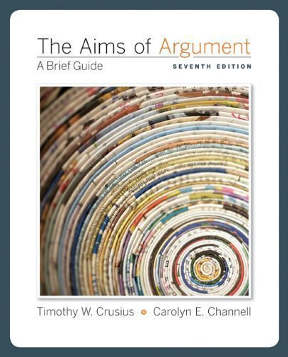 By Timothy Crusius: The Aims of Argument: A Brief Guide Seventh (7th) Edition