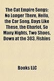The Cat Empire Songs: No Longer There, Hello, the Car Song, Days Like These, the Chariot, So Many Nights, Two Shoes, Down at the 303, Fishies, How to Explain?, Sly (Eng)-