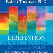 Liberation Upon Hearing in the Between: Living with the Tibetan Book of the Dead | [Robert Thurman]