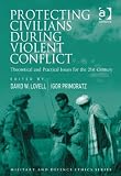 Protecting civilians during violent conflict : theoretical and practical issues for the 21st century