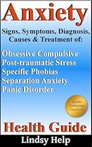 Anxiety Signs, Symptoms, Diagnosis, Causes and Treatment: Help in Understanding Obsessive Compulsive Behavior, Post-traumatic Stress Syndrom, Phobias, Spouse, Friend or Family Member Book 2) Anxiety Signs, Symptoms, Diagnosis, Causes and Treatment: Help in Understanding Obsessive Compulsive Behavior, Post-traumatic Stress Syndrom, Phobias, Spouse, Friend or Family Member Book 2)