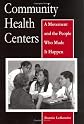 Community Health Centers: A Movement and the People Who Made It Happen (Critical Issues in Health and Medicine)
