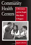 Community Health Centers: A Movement and the People Who Made It Happen (Critical Issues in Health and Medicine)