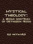 Mystical Theology: A Broad Selection of Orthodox Prose (The Collected Works of CJS Hayward)