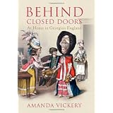 Behind Closed Doors: At Home in Georgian Englandby Amanda Vickery