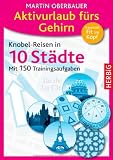 Aktivurlaub f&uuml;rs Gehirn: Knobel-Reisen in 10 St&auml;dte - Mit 150 Trainingsaufgaben - Martin Oberbauer