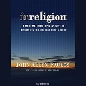 Irreligion: A Mathematician Explains Why the Arguments for God Just Don't Add Up | [John Allen Paulos]