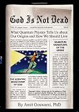 God Is Not Dead: What Quantum Physics Tells Us about Our Origins and How We Should Live