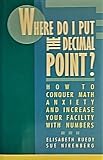 Where Do I Put the Decimal Point?: How to Conquer Math Anxiety and Increase Your Facility With Numbers (0805011455) by Ruedy, Elisabeth