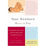 Your Newborn: Head to Toe - Everything You Want to Know About Your Baby's Health Through the First Yearby Cara Familian Natterson