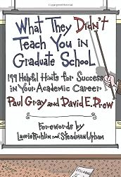 What They Didn't Teach You in Graduate School: 199 Helpful Hints for Success in Your Academic Career