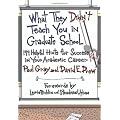 What They Didn't Teach You in Graduate School: 199 Helpful Hints for Success in Your Academic Career