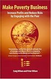 Make Poverty Business: Increase Profits and Reduce Risks by Engaging with the Poor