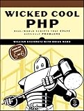 Wicked Cool PHP: Real-World Scripts That Make Difficult Things Possible