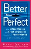 Better Than Perfect: How Gifted Bosses and Great Employees Can Lift the Performance of Those Around Them