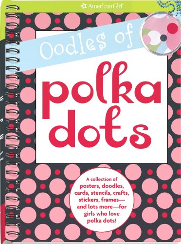 Oodles of Polka Dots: A Collection of Posters, Doodles, Cards, Stencils, Crafts, Stickers, Framesand Lots More for Girls (American Girl)