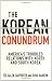 The Korean Conundrum: America's Troubled Relations with North and South Korea