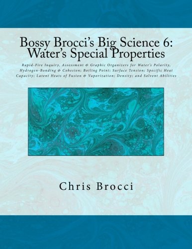Bossy Brocci's Big Science 6: Water's Special Properties: Rapid-Fire Inquiry, Assessment & Graphic Organizers for Water's Polarity, Hydrogen-Bonding & ... Vaporization; Density; and Solvent Abilities