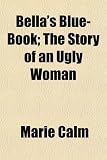 Bella's Blue-Book; The Story of an Ugly Woman