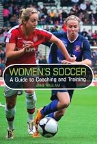 Women's Soccer: A Guide to Coaching and Training