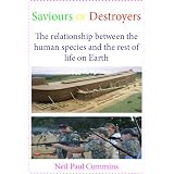 Saviours or Destroyers: The relationship between the human species and the rest of life on Earth