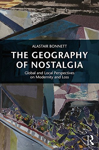 The Geography of Nostalgia: Global and Local Perspectives on Modernity and Loss (Routledge Advances in Sociology)