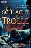 Die Schlacht der Trolle: Roman - Christoph Hardebusch