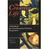 The Creative Life: A Workbook for Unearthing the Christian Imagination
