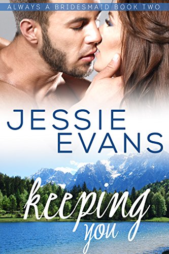 Keeping You: A Sweet and Sexy Small Town Romance (Always a Bridesmaid Book 2)