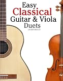 Easy Classical Guitar & Viola Duets: Featuring music of Beethoven, Bach, Handel, Pachelbel and other composers. In Standard Notation and Tablature.