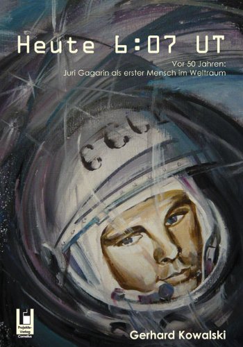 Projekte-Verlag Cornelius Heute 6:07 UT: Vor 50 Jahren: Juri Gagarin als erster Mensch im Weltraum