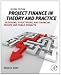 Project Finance in Theory and Practice: Designing, Structuring, and Financing Private and Public Projects
