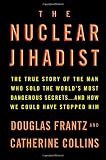 The Nuclear Jihadist: The True Story of the Man Who Sold the Worlds Most Dangerous Secrets...And How We Could Have Stopped Him