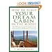 How to Build Your Dream Cabin in the Woods: The Ultimate Guide to Building and Maintaining a Backcountry Getaway
